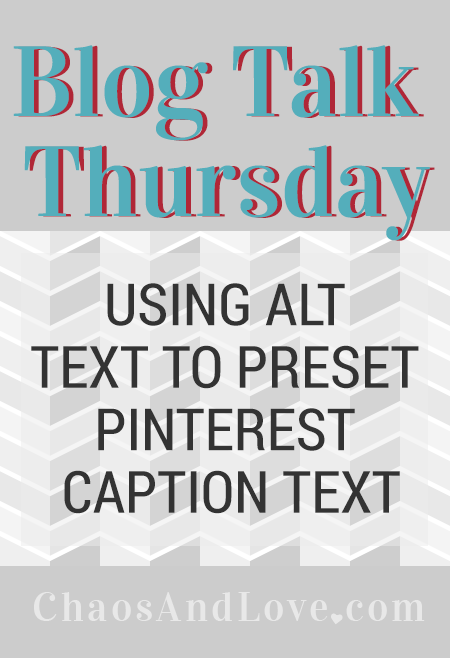 Blog Talk Thursday | Alt Text + Pinterest Captions - chaosandlove.com #blogging #blogtips #howto